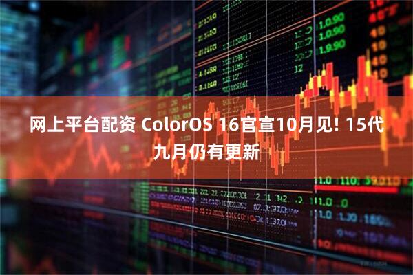 网上平台配资 ColorOS 16官宣10月见! 15代九月仍有更新