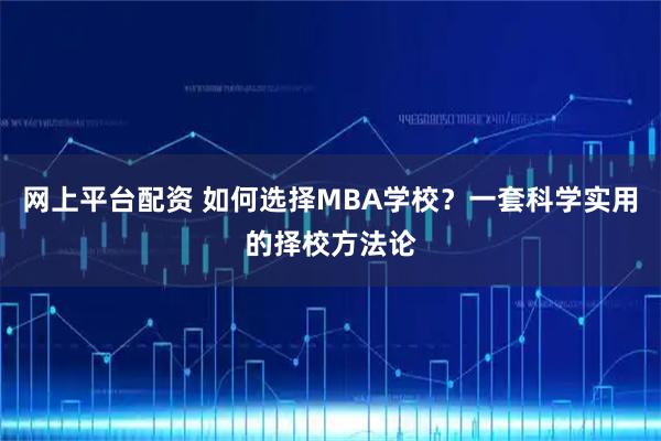 网上平台配资 如何选择MBA学校？一套科学实用的择校方法论